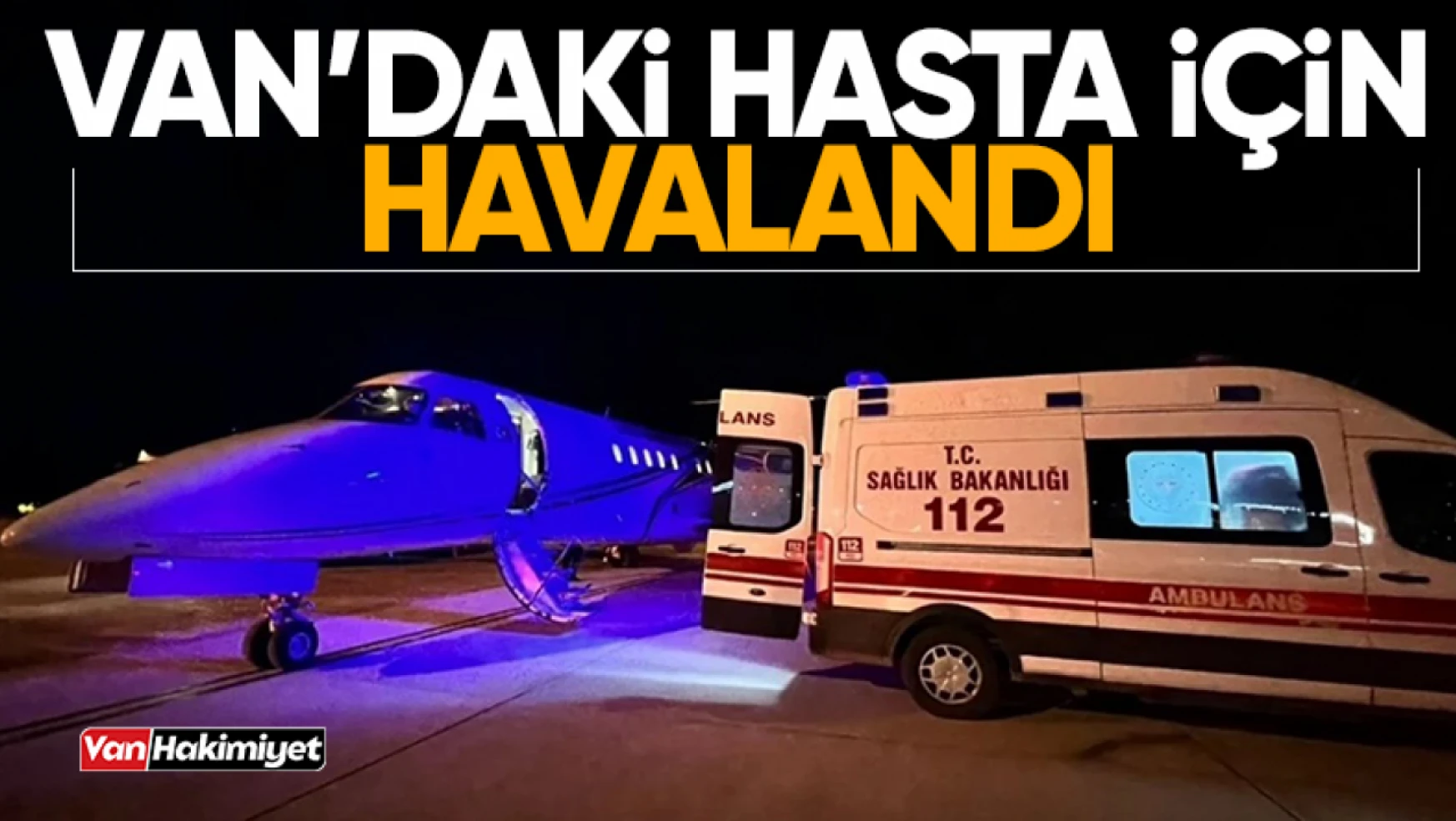 Van'daki hasta için ambulans uçak havalandı