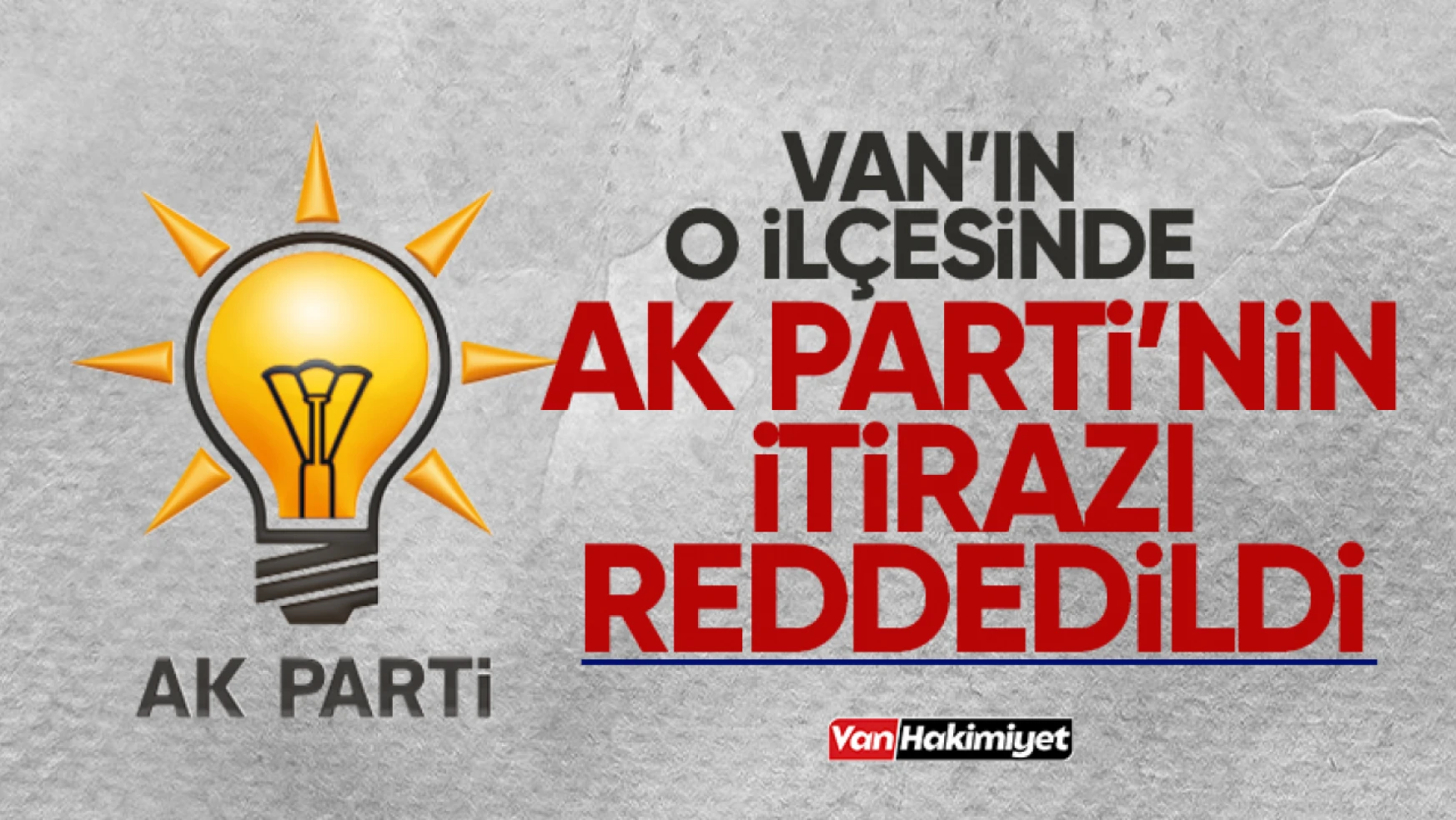 Van'ın o ilçesinde AK Parti'nin itirazı kabul edilmedi!