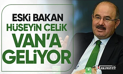Eski Bakan Hüseyin Çelik Van'a geliyor!