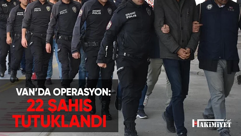 Van'da yapılan operasyonda 22 şüpheli tutuklandı